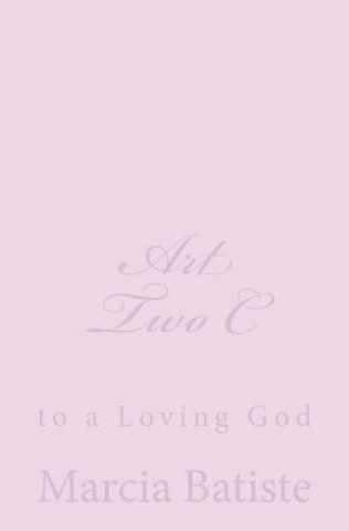Art Two C: to a Loving God