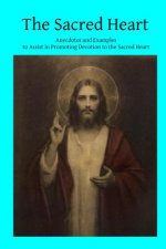 The Sacred Heart: Anecdotes and Examples to Assist in Promoting Devotion to the Sacred Heart