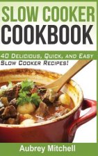 Slow Cooker Cookbook: 40 Delicious, Quick, and Easy Slow Cooker Recipes!