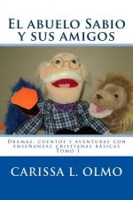 El abuelo Sabio y sus amigos: Dramas, cuentos y aventuras con ense?anzas cristianas básicas Tomo I