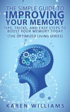 The Simple Guide to Improving Your Memory: Tips, Tricks, and Easy Steps to Boost Your Memory, Today! (The Optimized Living Series)