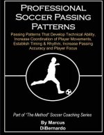 Professional Soccer Passing Patterns: Passing Patterns That Develop Technical Ability, Increase Coordination of Player Movements, Establish Timing & R