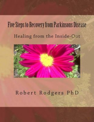 Five Steps to Recovery from Parkinsons Disease: Healing from the Inside-Out
