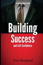 Building Success and Self Confidence: The Ultimate Guide to Building Success and Self Confidence, 2014 Edition