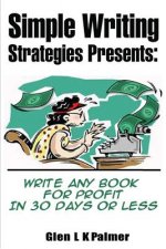 Simple Writing Strategies Presents: Write Any Book for Profit in 30 Days or Less