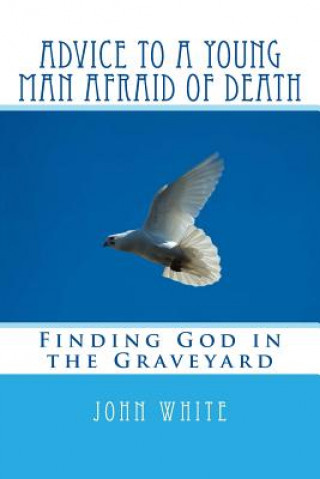 Advice to a Young Man Afraid of Death: Finding God in the Graveyard