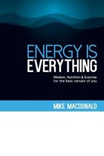 Energy Is Everything: Mindset, Nutrition and Exercise for the best version of you