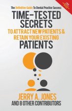 The Definitive Guide To Dental Practice Success: Time-Tested Secrets to Attract new patients and retain your existing patients