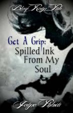 Get A Grip: Spilled Ink From My Soul