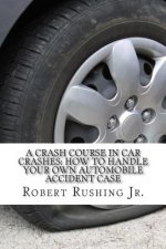A Crash Course In Car Crashes: How to Handle Your Own Automobile Accident Claim