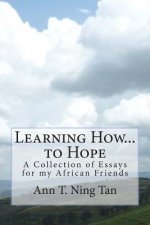 Learning How...to Hope: A Collection of Essays for My African Friends
