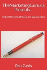 Themarketingguru.CA Presents...: Writing Marketing, Strategic, and Business Plans