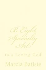 B Eight Specialty Art: to a Loving God
