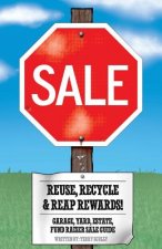 Reuse, Recycle, & Reap Rewards!: Garage, Yard, Estate, Fundraiser Sale Guide