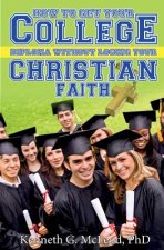 College Christian: How to Get Your College Diploma Without Losing Your Christian Faith