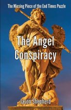 The Angel Conspiracy: The Missing Piece to the End Times Puzzle