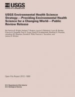 USGS Environmental Health Science Strategy- Providing Environmental Health Science for Changing World- Public Review Release