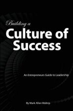 Building a Culture of Success: An Entrepreneurs Guide to Leadership