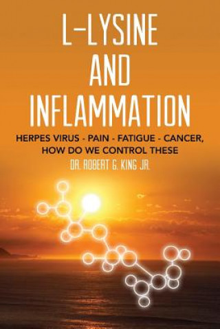 L-Lysine and Inflammation: Herpes Virus - Pain - Fatigue - Cancer, How Do We Control These (Dr Robert G King Jr)(Miękka)