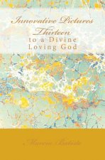 Innovative Pictures Thirteen: to a Divine Loving God
