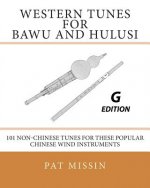 Western Tunes for Bawu and Hulusi - G Edition: 101 Non-Chinese Tunes For These Popular Chinese Wind Instruments