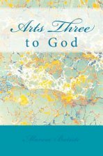 Arts Three: to God