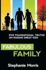 Fabulous Family: Five Foundational Truths on Raising Great Kids