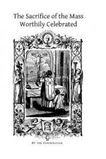 The Sacrifice of the Mass Worthily Celebrated