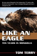 Like An Eagle: 10 Years In Mongolia