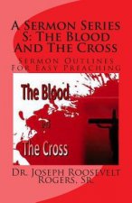 A Sermon Series S: The Blood And The Cross: Sermon Outlines For Easy Preaching