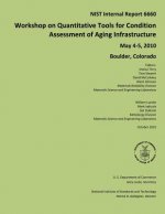 NIST Internal Report 6660: Workshop on Quantitative Tools for Condition Assessment of Aging Infrastructure May 4-5, 2010 Boulder, Colorado
