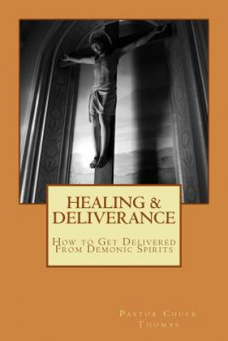 Healing & Deliverance: How to Get Delivered From Demonic Spirits