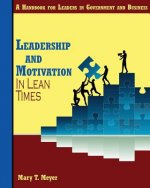 Leadership and Motivation in Lean Times: A Handbook for Leaders in Government and Business