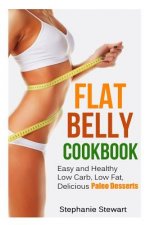 Flat belly cookbook: Easy and Healthy Low Carb, Low Fat, Delicious Paleo Desserts