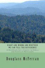 Right and Wrong and Whether We Can Tell the Difference: A Workbook for a Course in Ethics and Political Philosophy