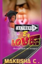 Detoured by Love: Betrayal made me stronger