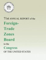 71st Annual Report of the Foreign-Trade Zones Board to the Congress Of The United States