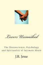 Lovers Unmasked: The Neuroscience, Psychology and Spirituality of Intimate Abuse
