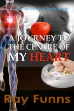 A Journey to the Center of My Heart: An inspiring Cardiac Revelations and Total Body Rejuvenation.