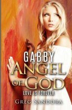 Gabby, Angel of God: Guardian and Messenger: Keeper of Love, Peace, Joy, Charity, Compassion, Honesty, Kindness, Hope and Faith