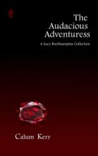 The Audacious Adventuress: A Lucy Burkhampton Collection