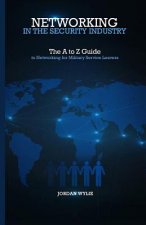 Networking in the Security Industry: The A to Z Guide to Networking for Military Service Leavers