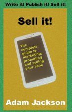 Sell it!: The complete guide to marketing, promoting and selling your book