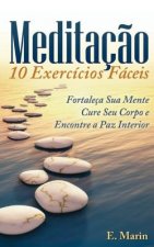 Meditacao: 10 Exercicios Faceis de Realizar: Fortaleça Sua Mente, Cure Seu Corpo e Encontre Paz Interior