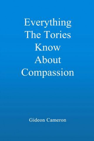 Everything The Tories Know About Compassion: A book for decent, hardworking people everywhere
