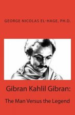 Gibran Kahlil Gibran: The Man Versus the Legend