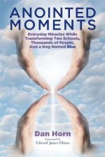 Anointed Moments: Everyday Miracles Transforming Two Schools, Thousands of People, and a Dog Named Blue