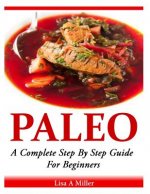 Paleo: A Complete Step By Step Beginners Guide