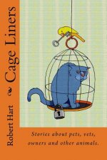 Cage Liners: Vignettes about pets, vets, owners and other animals.