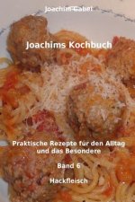 Joachims Kochbuch Band 6 Hackfleisch: Praktische Rezepte für den Alltag und das Besondere